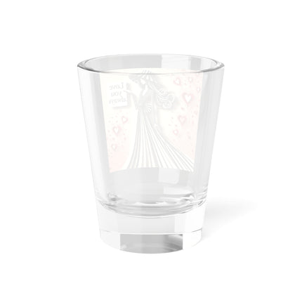 Love You Always Shot Glass, 1.5oz