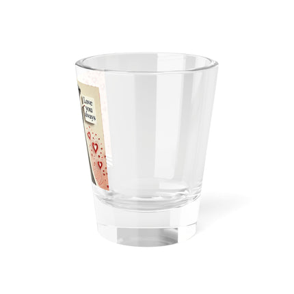 Love You Always Shot Glass, 1.5oz